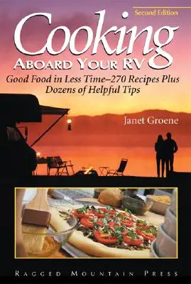 Gătitul la bordul rulotei dvs: Mâncare bună în mai puțin timp - mai mult de 300 de rețete și sfaturi - Cooking Aboard Your RV: Good Food in Less Time-More Than 300 Recipes and Tips
