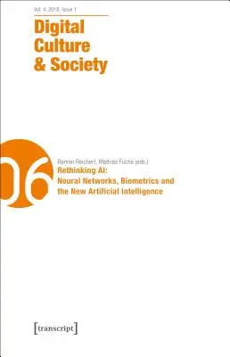 Cultura și societatea digitală (Dcs): Vol. 4, Issue 1/2018 - Rethinking Ai: Rețele neuronale, biometrie și noua inteligență artificială - Digital Culture & Society (Dcs): Vol. 4, Issue 1/2018 - Rethinking Ai: Neural Networks, Biometrics and the New Artificial Intelligence
