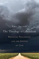 Teologia liberalismului: Filosofia politică și dreptatea lui Dumnezeu - The Theology of Liberalism: Political Philosophy and the Justice of God