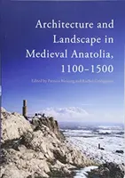 Arhitectură și peisaj în Anatolia medievală, 1100-1500 - Architecture and Landscape in Medieval Anatolia, 1100-1500