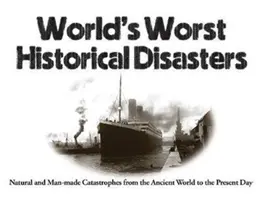 Cele mai grave dezastre istorice din lume: Catastrofe naturale și provocate de om din lumea antică până în zilele noastre - World's Worst Historical Disasters: Natural and Man-Made Catastrophes from the Ancient World to the Present Day