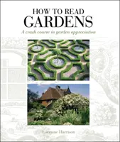 Cum să citim grădinile - Un curs intensiv de apreciere a grădinilor - How to Read Gardens - A crash course in garden appreciation