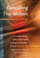 Consulting That Matters: Un manual pentru cercetători și practicieni - Consulting That Matters: A Handbook for Scholars and Practitioners