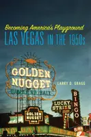 Becoming America's Playground: Las Vegas în anii 1950 - Becoming America's Playground: Las Vegas in the 1950s