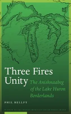 Three Fires Unity: Anishnaabeg din zona de frontieră a lacului Huron - Three Fires Unity: The Anishnaabeg of the Lake Huron Borderlands