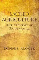 Agricultura sacră: Alchimia biodinamicii - Sacred Agriculture: The Alchemy of Biodynamics