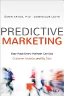 Marketing predictiv: Modalități ușoare prin care orice specialist în marketing poate utiliza analiza clienților și Big Data - Predictive Marketing: Easy Ways Every Marketer Can Use Customer Analytics and Big Data