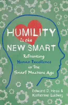 Umilința este noua inteligență: Rethinking Human Excellence in the Smart Machine Age - Humility Is the New Smart: Rethinking Human Excellence in the Smart Machine Age