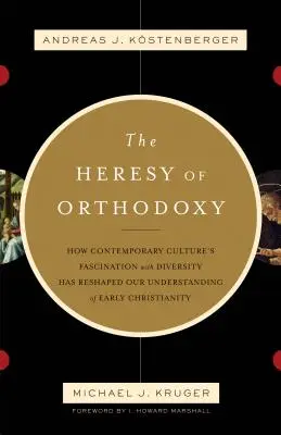 Erezia Ortodoxiei: Cum fascinația culturii contemporane pentru diversitate a remodelat înțelegerea noastră asupra creștinismului timpuriu - The Heresy of Orthodoxy: How Contemporary Culture's Fascination with Diversity Has Reshaped Our Understanding of Early Christianity
