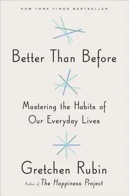 Mai bine decât înainte: Stăpânirea obiceiurilor din viața noastră de zi cu zi - Better Than Before: Mastering the Habits of Our Everyday Lives