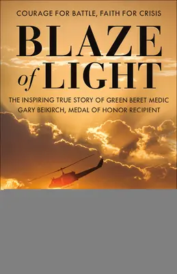 Blaze of Light: Povestea adevărată și plină de inspirație a medicului Gary Beikirch, Bereta Verde, laureat al Medaliei de Onoare - Blaze of Light: The Inspiring True Story of Green Beret Medic Gary Beikirch, Medal of Honor Recipient