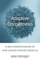 Oncogeneza adaptivă: O nouă înțelegere a modului în care cancerul evoluează în interiorul nostru - Adaptive Oncogenesis: A New Understanding of How Cancer Evolves Inside Us
