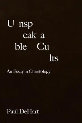 Culte incalificabile: Un eseu în hristologie - Unspeakable Cults: An Essay in Christology