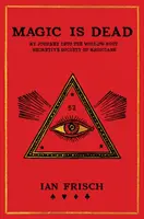 Magic Is Dead: My Journey Into the World's Most Secretive Society of Magicians