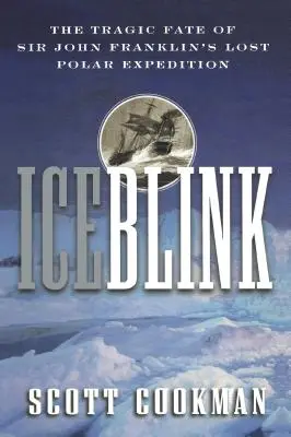 Ice Blink: Soarta tragică a expediției polare pierdute a lui Sir John Franklin - Ice Blink: The Tragic Fate of Sir John Franklin's Lost Polar Expedition