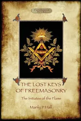 Cheile pierdute ale francmasoneriei și Inițiații flăcării - The Lost Keys of Freemasonry, and The Initiates of the Flame