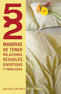 52 Maneras de Tener Relaciones Sexuales Divertidas y Fabulosas = 52 de moduri de a te distra, sex fantastic = 52 Ways to Have Fun, Fantastic Sex - 52 Maneras de Tener Relaciones Sexuales Divertidas y Fabulosas = 52 Ways to Have Fun, Fantastic Sex = 52 Ways to Have Fun, Fantastic Sex