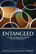 Entangled: O istorie a metodismului, politicii și sexualității americane - Entangled: A History of American Methodism, Politics, and Sexuality