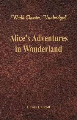 Aventurile lui Alice în Țara Minunilor (World Classics, Unabridged) - Alice's Adventures in Wonderland (World Classics, Unabridged)
