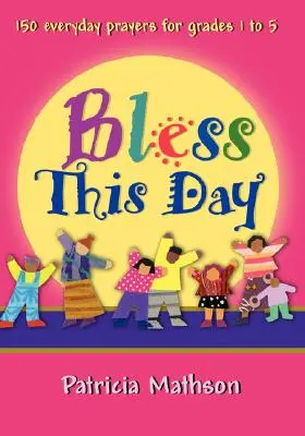 Binecuvântați această zi: 150 de rugăciuni zilnice pentru clasele 1 - 5 - Bless This Day: 150 Everyday Prayers for Grades 1 to 5