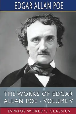 Operele lui Edgar Allan Poe - Volumul V (Esprios Classics) - The Works of Edgar Allan Poe - Volume V (Esprios Classics)