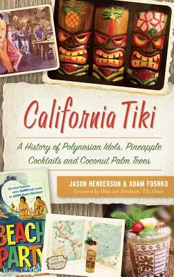 California Tiki: O istorie a idolilor polinezieni, a cocktailurilor cu ananas și a palmierilor de cocos - California Tiki: A History of Polynesian Idols, Pineapple Cocktails and Coconut Palm Trees