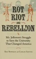 Rot, Riot, and Rebellion (Putregai, revoltă și răzvrătire): Lupta domnului Jefferson pentru salvarea universității care a schimbat America (Mr. Jefferson's Struggle to Save the University That Changed America) - Rot, Riot, and Rebellion: Mr. Jefferson's Struggle to Save the University That Changed America