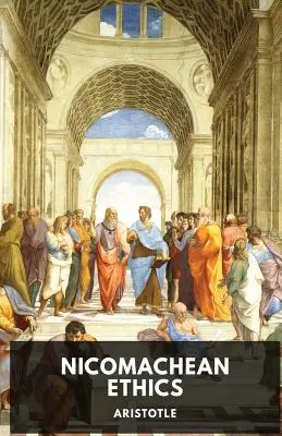 Etica nicomahică: Cea mai cunoscută lucrare despre etică a lui Aristotel - The Nicomachean Ethics: The Aristotle's best-known work on ethics