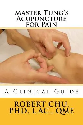 Acupunctura pentru durere a maestrului Tung: un ghid clinic - Master Tung's Acupuncture for Pain: A Clinical Guide