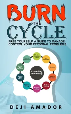 Arde Ciclul: Eliberează-te, un ghid pentru a-ți gestiona, controla problemele personale, emoțiile, tulburările de personalitate, continuă să mergi, iubește-te - Burn The Cycle: Free Yourself, A Guide To Manage, Control Your Personal Problems, Emotion, Personality Disorder, Keep Moving, Love You