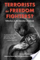 Teroriști sau luptători pentru libertate? Reflections on the Liberation of Animals (Reflecții asupra eliberării animalelor) - Terrorists or Freedom Fighters?: Reflections on the Liberation of Animals