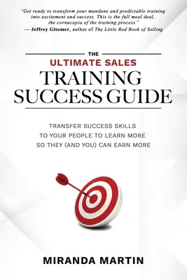 The Ultimate Sales Training Success Guide: Transferați abilități de succes oamenilor pentru a învăța mai mult, astfel încât ei (și dumneavoastră) să poată câștiga mai mult - The Ultimate Sales Training Success Guide: Transfer Success Skills to People to Learn More So They (and You) Can Earn More