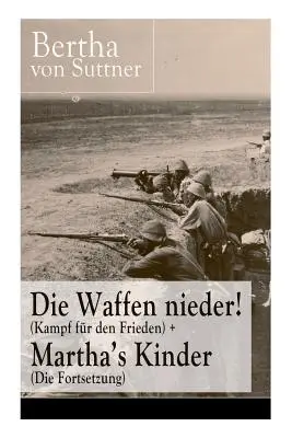 Aruncați armele! (Lupta pentru pace) + Copiii Marthei (Continuarea): Cele mai importante romane din literatura anti-război de la prima Pace - Die Waffen nieder! (Kampf fr den Frieden) + Martha's Kinder (Die Fortsetzung): Die wichtigsten Romane der Antikriegsliteratur von der ersten Friedens