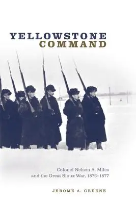 Comandamentul Yellowstone: Colonelul Nelson A. Miles și Marele Război Sioux, 1876-1877 - Yellowstone Command: Colonel Nelson A. Miles and the Great Sioux War, 1876-1877