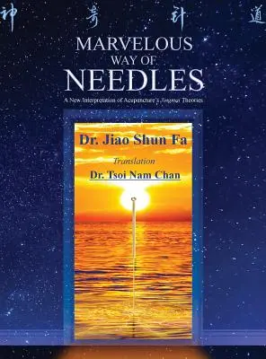 Calea minunată a acelor: Reading Ling Shu Nine Needles and Twelve Yuan-Source Points - Marvelous Way of Needles: Reading Ling Shu Nine Needles and Twelve Yuan-Source Points