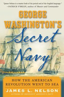 Marina secretă a lui George Washington: Cum a plecat pe mare Revoluția Americană - George Washington's Secret Navy: How the American Revolution Went to Sea