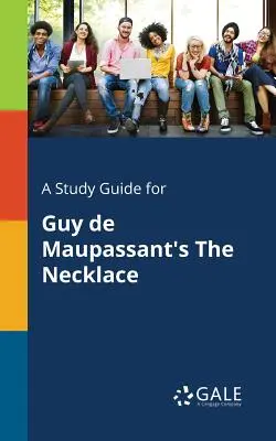 Un ghid de studiu pentru Colierul de Guy De Maupassant - A Study Guide for Guy De Maupassant's The Necklace