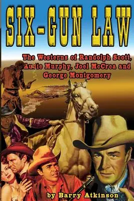 Legea celor șase arme: Western-urile lui Randolph Scott, Audie Murphy, Joel McCrea și George Montgomery - Six-Gun Law: he Westerns of Randolph Scott, Audie Murphy, Joel McCrea and George Montgomery