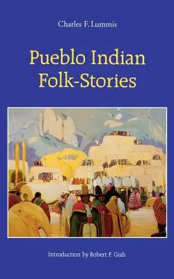 Poveștile populare ale indienilor Pueblo - Pueblo Indian Folk-Stories