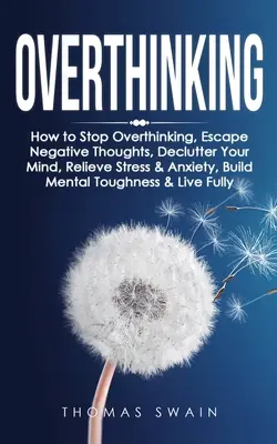 Overthinking: Cum să nu mai gândești prea mult, să scapi de gândurile negative, să-ți dezordonezi mintea, să ameliorezi stresul și anxietatea, să construiești tenacitate mentalăn - Overthinking: How to Stop Overthinking, Escape Negative Thoughts, Declutter Your Mind, Relieve Stress & Anxiety, Build Mental Toughn