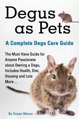 Degus ca animale de companie, un ghid complet de îngrijire a Degu - Degus as Pets, a Complete Degu Care Guide