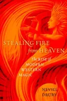 Furtul focului din cer: Ascensiunea magiei occidentale moderne (The Rise of Modern Western Magic) - Stealing Fire from Heaven: The Rise of Modern Western Magic