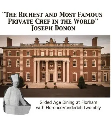 Cel mai bogat și mai faimos bucătar privat din lume Joseph Donon: Masa din epoca de aurire cu Florence Vanderbilt Twombly - The Richest and Most Famous Private Chef in the World Joseph Donon: Gilded Age Dining with Florence Vanderbilt Twombly