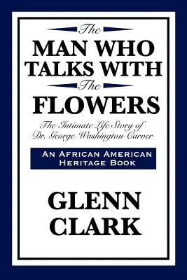Omul care vorbește cu florile: Povestea intimă de viață a doctorului George Washington Carver - The Man Who Talks with the Flowers: The Intimate Life Story of Dr. George Washington Carver