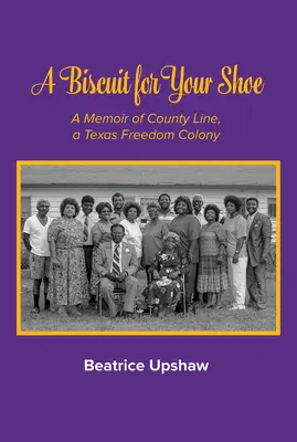 Un biscuit pentru pantoful tău, volumul 28: A Memoir of County Line, a Texas Freedom Colony - A Biscuit for Your Shoe, Volume 28: A Memoir of County Line, a Texas Freedom Colony
