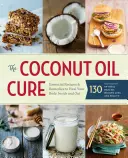 The Coconut Oil Cure: Rețete și remedii esențiale pentru a-ți vindeca corpul în interior și în exterior - The Coconut Oil Cure: Essential Recipes and Remedies to Heal Your Body Inside and Out
