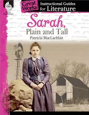 Sarah, Plain and Tall: Un ghid de instruire pentru literatură: Un ghid instructiv pentru literatură - Sarah, Plain and Tall: An Instructional Guide for Literature: An Instructional Guide for Literature