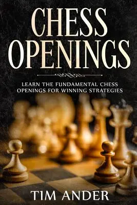 Deschideri de șah: Învață deschiderile fundamentale de șah pentru strategii câștigătoare - Chess Openings: Learn the Fundamental Chess Openings for Winning Strategies
