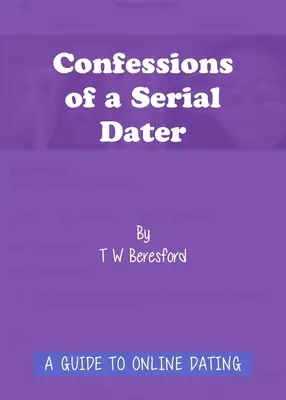 Mărturisirile unui iubit în serie: Un ghid pentru întâlniri online - Confessions of a Serial Dater: A Guide to Online Dating