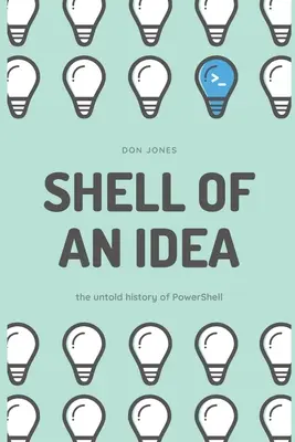 Shell of an Idea: The Untold History of PowerShell (Istoria neștiută a PowerShell) - Shell of an Idea: The Untold History of PowerShell